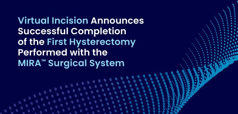Virtual Incision Successfully Completes the First Hysterectomy Performed with the MIRA™ Surgical System