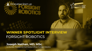 Winner Spotlight Interview with Joseph Nathan, MD, MSc, ForSight Robotics’ co-founder