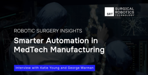 Smarter Automation in MedTech Manufacturing – Interview with Katie Young & George Warman