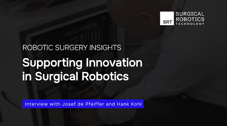 Supporting Innovation in Surgical Robotics – Interview with Josef de Pfeiffer & Hank Kohl