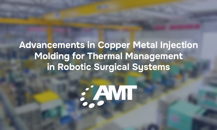 Advancements in Copper Metal Injection Molding for Thermal Management in Robotic Surgical Systems
